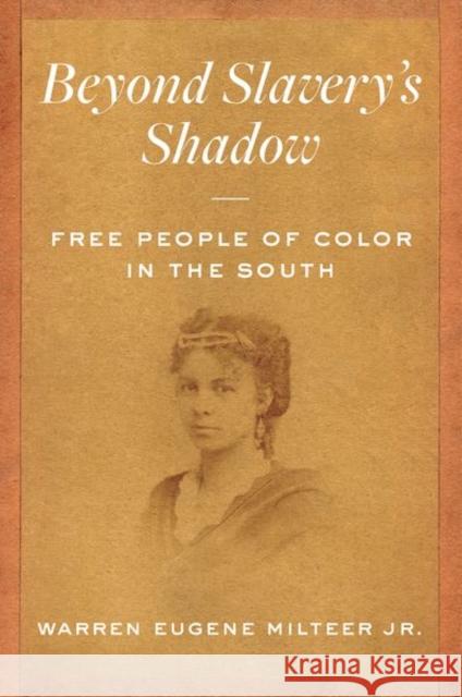 Beyond Slavery's Shadow: Free People of Color in the South Warren Eugene Milteer 9781469664392