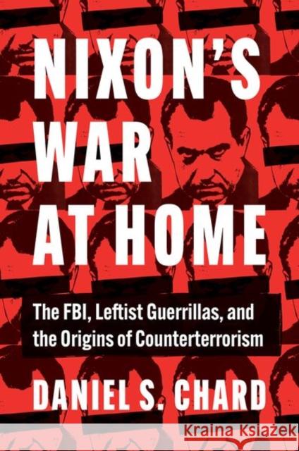 Nixon's War at Home: The Fbi, Leftist Guerrillas, and the Origins of Counterterrorism Daniel S. Chard 9781469664507