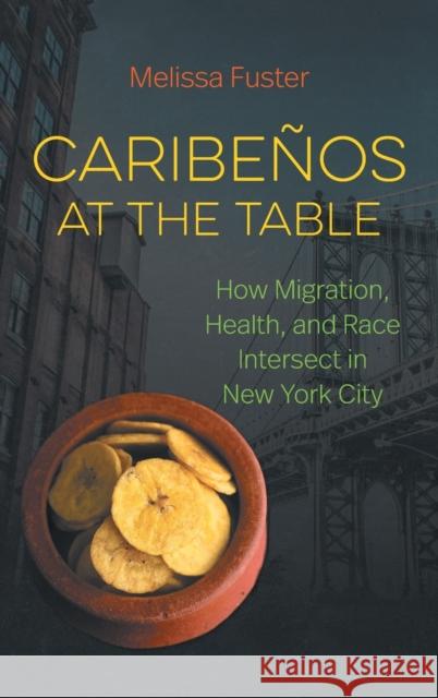 Caribeños at the Table: How Migration, Health, and Race Intersect in New York City Fuster, Melissa 9781469664569 University of North Carolina Press