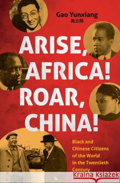 Arise Africa, Roar China: Black and Chinese Citizens of the World in the Twentieth Century Yunxiang Gao 9781469664606 University of North Carolina Press