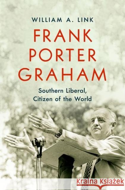 Frank Porter Graham: Southern Liberal, Citizen of the World William A. Link 9781469664934 University of North Carolina Press