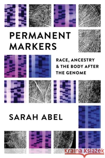 Permanent Markers: Race, Ancestry, and the Body After the Genome Sarah Abel 9781469665153