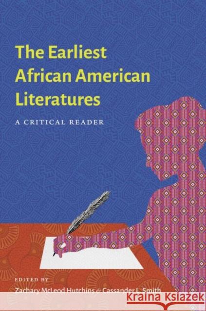 The Earliest African American Literatures: A Critical Reader Zachary Hutchins Cassander L. Smith 9781469665597