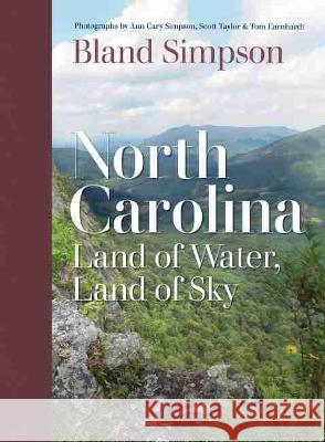 North Carolina: Land of Water, Land of Sky Bland Simpson Ann Cary Simpson Tom Earnhardt 9781469665832 University of North Carolina Press