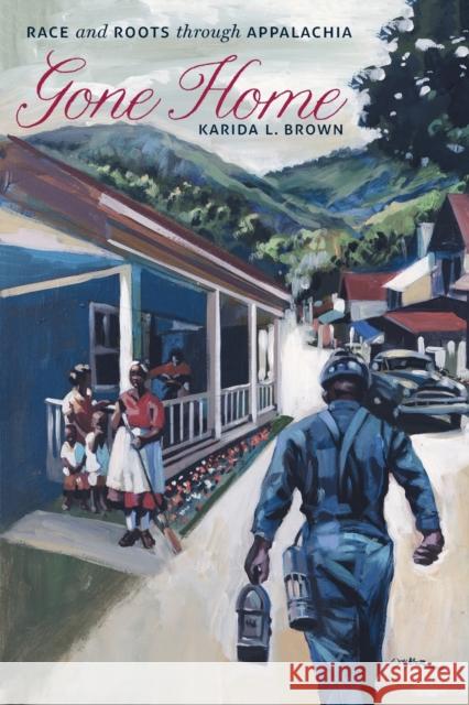 Gone Home: Race and Roots Through Appalachia Karida L. Brown 9781469666068