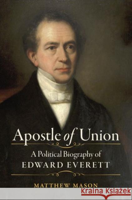 Apostle of Union: A Political Biography of Edward Everett Matthew Mason 9781469666075