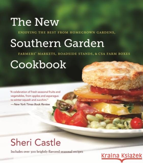 The New Southern Garden Cookbook: Enjoying the Best from Homegrown Gardens, Farmers' Markets, Roadside Stands, & CSA Farm Boxes Sheri Castle 9781469666143 University of North Carolina Press