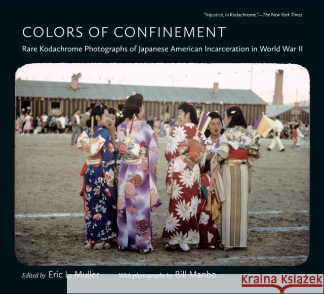 Colors of Confinement: Rare Kodachrome Photographs of Japanese American Incarceration in World War II Eric L. Muller 9781469666167 University of North Carolina Press