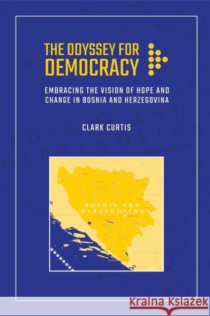 The Odyssey for Democracy: Embracing the Vision of Hope and Change in Bosnia and Herzegovina Clark Curtis 9781469666327 J. Murrey Atkins Library at Unc Charlotte