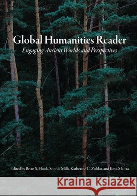 Global Humanities Reader: Volume 1 - Engaging Ancient Worlds and Perspectives Brian S. Hook Sophie Mills Katherine C. Zubko 9781469666402 University of North Carolina Asheville Humani