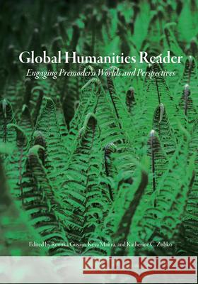 Global Humanities Reader: Volume 2 - Engaging Premodern Worlds and Perspectives Renuka Gusain Keya Maitra Katherine C. Zubko 9781469666426