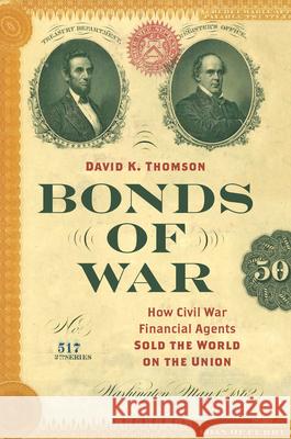 Bonds of War: How Civil War Financial Agents Sold the World on the Union David K. Thomson 9781469666600 University of North Carolina Press