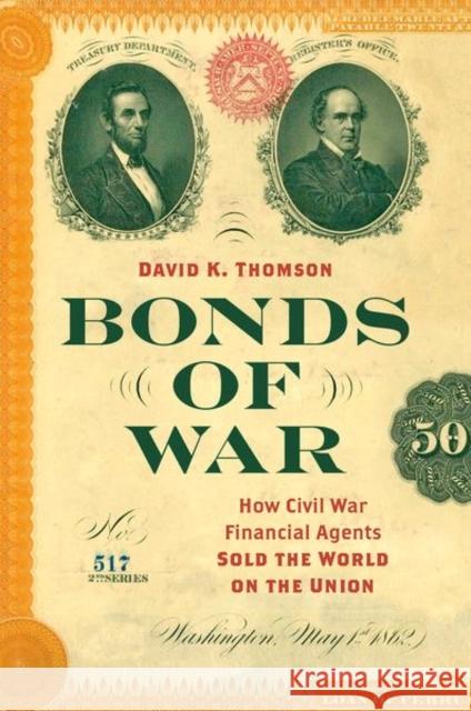 Bonds of War: How Civil War Financial Agents Sold the World on the Union David K. Thomson 9781469666617 University of North Carolina Press