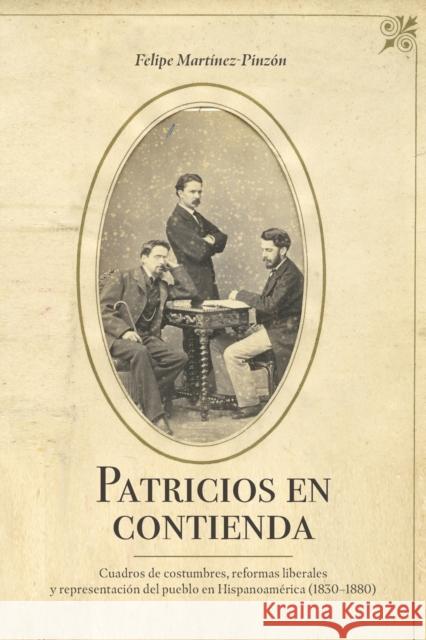 Patricios en contienda: Cuadros de costumbres, reformas liberales y representación del pueblo en Hispanoamérica (1830-1880) Martínez-Pinzón, Felipe 9781469667379