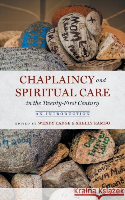 Chaplaincy and Spiritual Care in the Twenty-First Century: An Introduction Wendy Cadge Shelly Rambo 9781469667591 University of North Carolina Press