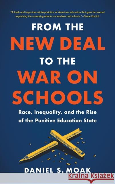 From the New Deal to the War on Schools: Race, Inequality, and the Rise of the Punitive Education State Daniel S. Moak 9781469668192 University of North Carolina Press