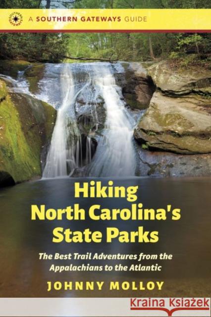 Hiking North Carolina's State Parks: The Best Trail Adventures from the Appalachians to the Atlantic Johnny Molloy 9781469668239 University of North Carolina Press