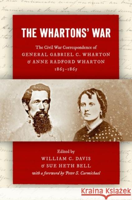 The Whartons' War: The Civil War Correspondence of General Gabriel C. Wharton and Anne Radford Wharton, 1863-1865 William C. Davis Sue Heth Bell Peter S. Carmichael 9781469668291