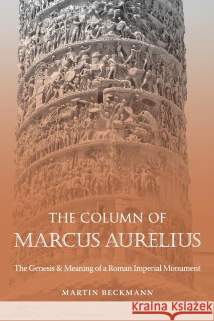 The Column of Marcus Aurelius: The Genesis & Meaning of a Roman Imperial Monument Martin Beckmann 9781469668635 University of North Carolina Press