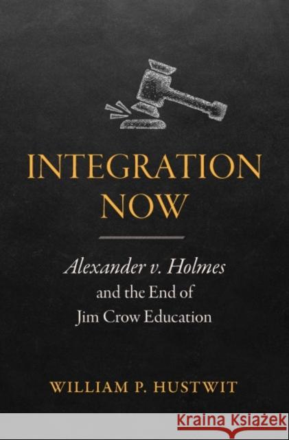 Integration Now: Alexander v. Holmes and the End of Jim Crow Education Hustwit, William P. 9781469668741