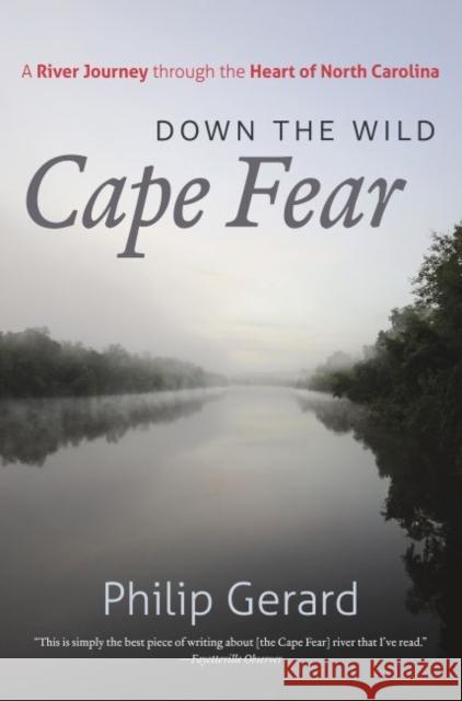 Down the Wild Cape Fear: A River Journey Through the Heart of North Carolina Philip Gerard 9781469669403 University of North Carolina Press