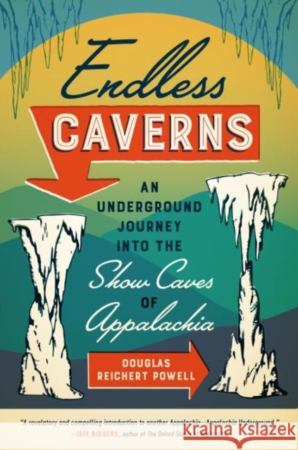 Endless Caverns: An Underground Journey into the Show Caves of Appalachia Reichert Powell, Douglas 9781469669434 University of North Carolina Press