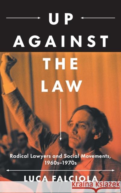 Up Against the Law: Radical Lawyers and Social Movements, 1960s-1970s Luca Falciola 9781469670287 University of North Carolina Press