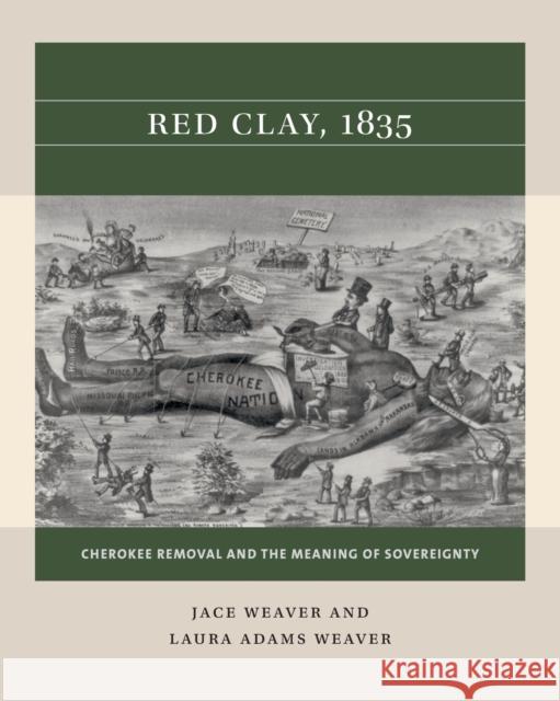 Red Clay, 1835: Cherokee Removal and the Meaning of Sovereignty Jace Weaver Laura Adams Weaver 9781469670645 University of North Carolina Press