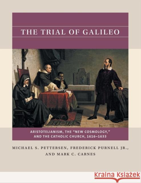 The Trial of Galileo: Aristotelianism, the New Cosmology, and the Catholic Church, 1616-1633 Michael S. Pettersen Frederick Purnel Mark C. Carnes 9781469670812 University of North Carolina Press