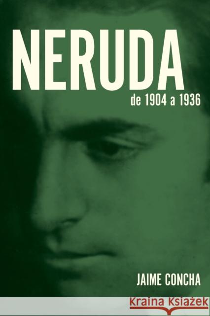 Neruda: De 1904 a 1936 Concha, Jaime 9781469670904 Editorial a Contracorriente