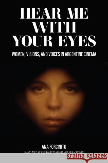 Hear Me with Your Eyes: Women, Visions, and Voices in Argentine Cinema Ana Forcinito 9781469670942 Editorial a Contracorriente