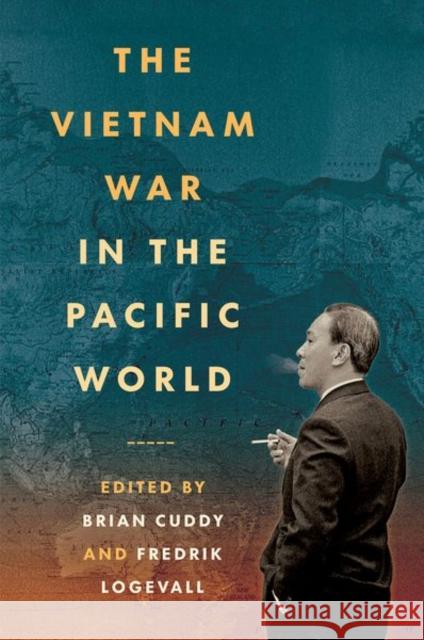 The Vietnam War in the Pacific World Brian Cuddy Fredrik Logevall 9781469671147