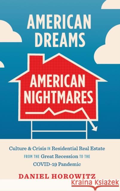 American Dreams, American Nightmares: Culture and Crisis in Residential Real Estate from the Great Recession to the Covid-19 Pandemic Daniel Horowitz 9781469671499 University of North Carolina Press
