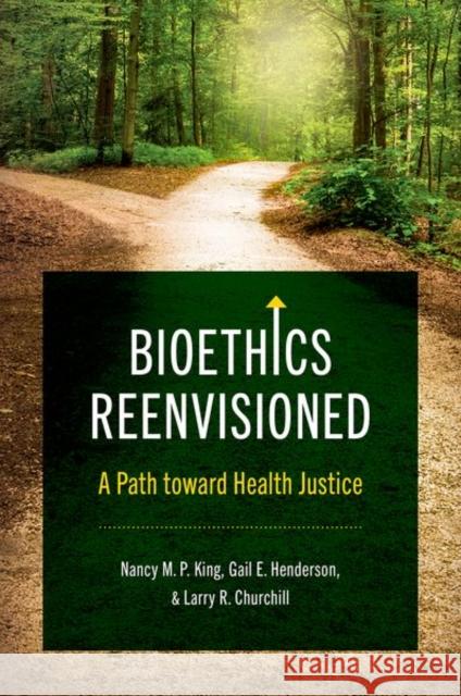 Bioethics Reenvisioned: A Path toward Health Justice King, Nancy M. P. 9781469671581 University of North Carolina Press