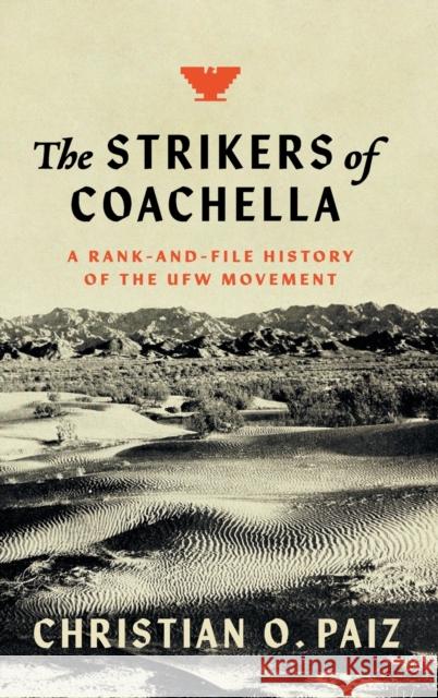 The Strikers of Coachella: A Rank-And-File History of the Ufw Movement Christian O. Paiz 9781469671697 University of North Carolina Press