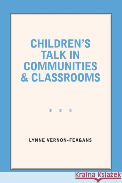 Children's Talk in Communities and Classrooms Lynne Vernon-Feagans 9781469672069 The University of North Carolina Press