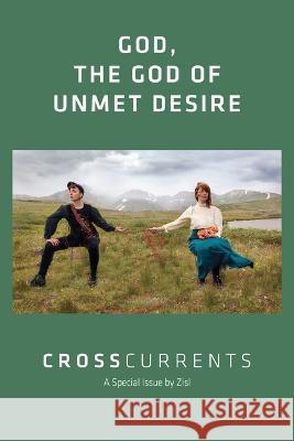 CrossCurrents: God, The God of Unmet Desire: Volume 72, Number 1, March 2022 Zisl                                     S. Brent Rodriguez-Plate 9781469672229