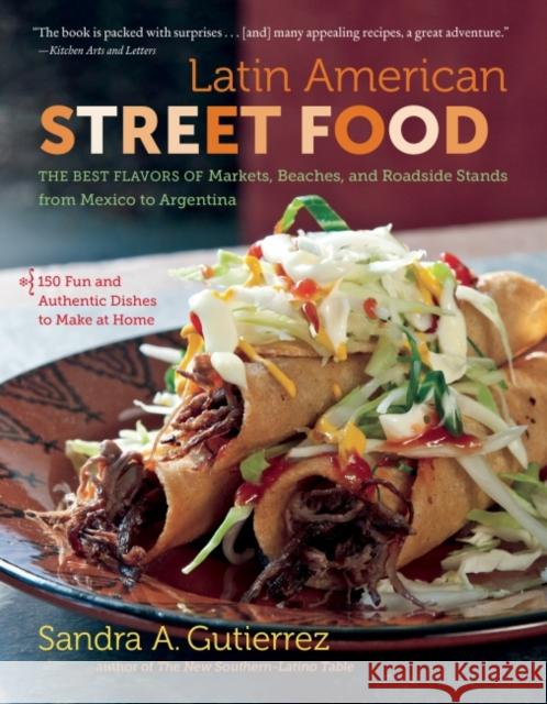 Latin American Street Food: The Best Flavors of Markets, Beaches, & Roadside Stands from Mexico to Argentina Sandra A. Gutierrez 9781469672564 University of North Carolina Press