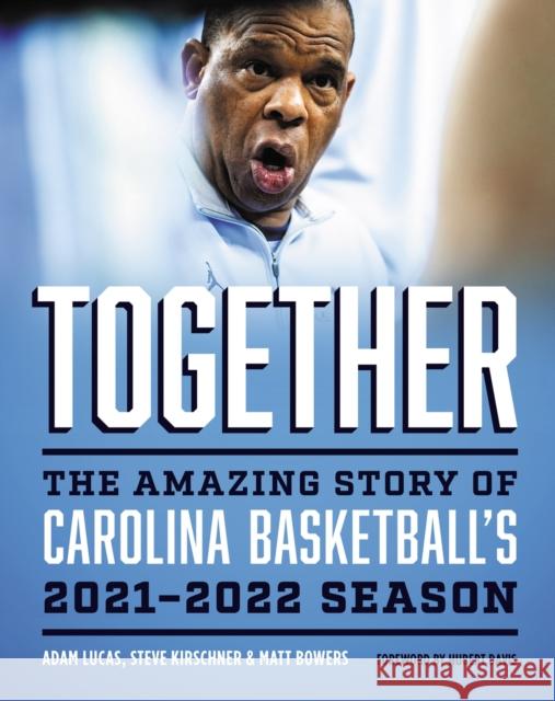 Together: The Amazing Story of Carolina Basketball's 2021-2022 Season Adam Lucas Steve Kirschner Matt Bowers 9781469672762 University of North Carolina at Chapel Hill D