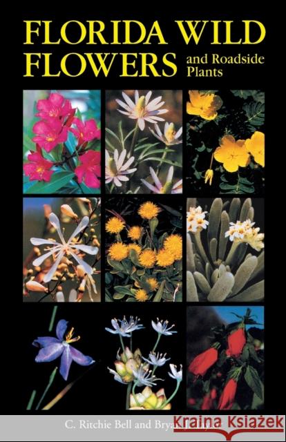 Florida Wild Flowers and Roadside Plants Bryan J. Taylor, C. Ritchie Bell 9781469672830