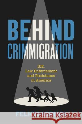 Behind Crimmigration: Ice, Law Enforcement, and Resistance in America Felicia Arriaga 9781469673226 University of North Carolina Press