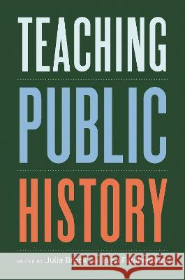 Teaching Public History Julia Brock Evan Faulkenbury 9781469673295 University of North Carolina Press