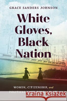 White Gloves, Black Nation: Women, Citizenship, and Political Wayfaring in Haiti Grace Sander 9781469673684 University of North Carolina Press