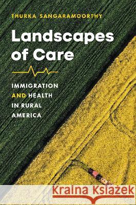 Landscapes of Care: Immigration and Health in Rural America Thurka Sangaramoorthy 9781469674162 University of North Carolina Press