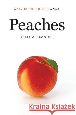 Peaches: a Savor the South cookbook Kelly Alexander 9781469674353 University of North Carolina Press