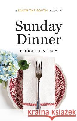 Sunday Dinner: a Savor the South cookbook Bridgette A. Lacy 9781469674384 University of North Carolina Press