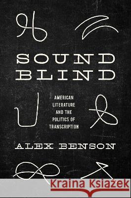 Sound-Blind: American Literature and the Politics of Transcription Alex Benson 9781469674629 University of North Carolina Press
