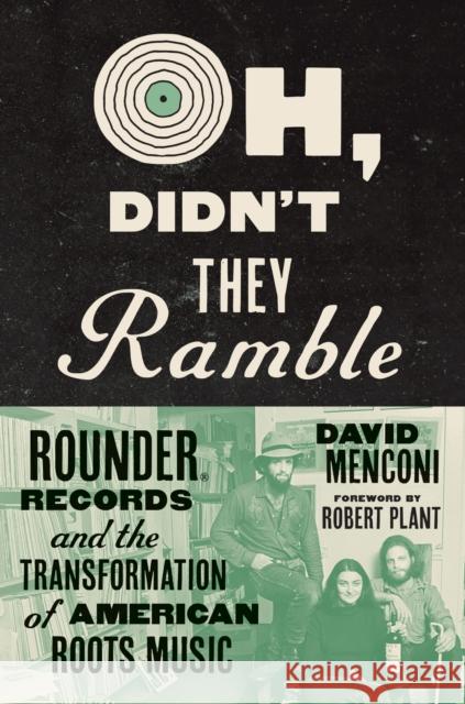 Oh, Didn\'t They Ramble: Rounder Records and the Transformation of American Roots Music David Menconi 9781469674995