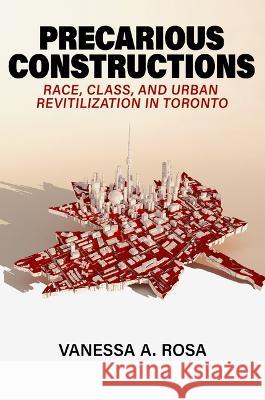 Precarious Constructions: Race, Class, and Urban Revitalization in Toronto Vanessa A. Rosa 9781469675756 University of North Carolina Press