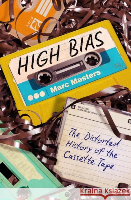 High Bias: The Distorted History of the Cassette Tape Marc Masters 9781469675985 The University of North Carolina Press